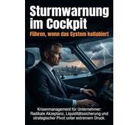 Sturmwarnung im Cockpit: Führen, wenn das System kollabiert: Krisenmanagement für Unternehmer: Radikale Akzeptanz, Liquiditätssicherung und strategischer Pivot unter extremem Druck.