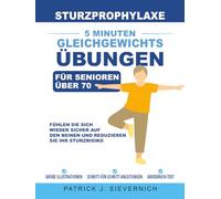 Sturzprophylaxe: 5 Minuten Gleichgewichtsübungen für Senioren über 70: Fühlen Sie sich wieder sicher auf den Beinen und reduzieren Sie Ihr Sturzrisiko (Aktiv Bleiben für Senioren über 70)