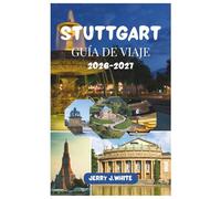 STUTTGART GUÍA DE VIAJE 2026-2027: Descubre lo mejor de la ciudad con las principales atracciones, gastronomía y vinos, joyas ocultas, excursiones de ... en la cuna del automóvil de Alemania.