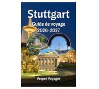 Stuttgart Guide de voyage 2026-2027: Laissez-vous envoûter par les traditions des spätzle, les merveilles des ateliers d'usine, les aventures dans les ... dans le secret le mieux gardé d'Allemagne.