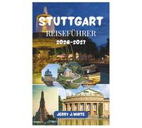 STUTTGART REISEFÜHRER 2026-2027: Entdecken Sie das Beste der Stadt mit Top-Sehenswürdigkeiten, kulinarischen Genüssen, Geheimtipps, Tagesausflügen und ... in Deutschlands Wiege des Automobils.