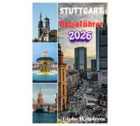 STUTTGART REISEFÜHRER 2026: Wichtige Informationen zur Reiseplanung, Unterkunft und Top-Attraktionen für Erstbesucher für einen perfekten Urlaub