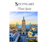 Stuttgart travel guide 2025: Your Essential Guide To Experiencing Stuttgart The Heart Of Swabia (Guidebook Travel by Betty M. Meyer)