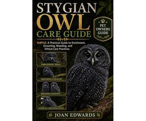 STYGIAN OWL CARE GUIDE: Exploring the Dark Hunter of the Forest: Science, Ecology, and Natural History Explained.