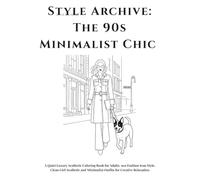 Style Archive: The 90s Minimalist Chic: A Quiet Luxury Aesthetic Coloring Book for Adults. 90s Fashion Icon Style, Clean Girl Aesthetic and Minimalist Outfits for Creative Relaxation