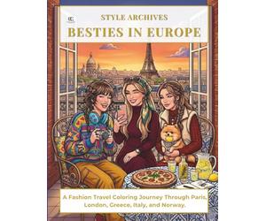 Style Archives Besties in Europe: A Fashion Travel Coloring Journey Through Paris, London, Greece, Italy, and Norway. Creative Illustrations for Girls Ages 8-12.