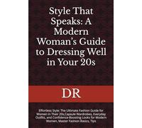 Style That Speaks: A Modern Woman’s Guide to Dressing Well in Your 20s: Effortless Style: The Ultimate Fashion Guide for Women in Their 20s,Capsule ... for Modern Women, Master Fashion Basics, Tips
