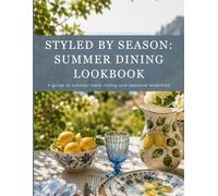 Styled By Season: Summer Dining Lookbook: A Guide to Summer Table Styling and Seasonal Essentials