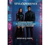 StyleXperience: A Fashion Prompt Playbook for AI-Driven Creators & Stylists (StyleXperience Series)