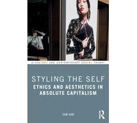 Styling the Self: Ethics and Aesthetics in Absolute Capitalism (Classical and Contemporary Social Theory)