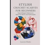 Stylish Crochet Scarves for Beginners: Easy & Elegant patterns to keep you warm and fashionable