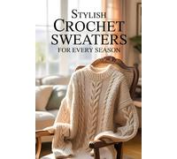 Stylish Crochet Sweaters for Every Season: 20 Gorgeous Patterns for Layering, Everyday Outfits, and Handmade Fashion Statements