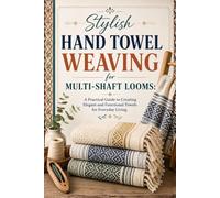 Stylish Hand Towel Weaving for Multi-Shaft Looms:: A Practical Guide to Creating Elegant and Functional Towels for Everyday Living