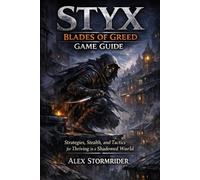 Styx: Blades of Greed Game Guide: Strategies, Stealth, and Tactics for Thriving in a Shadowed World