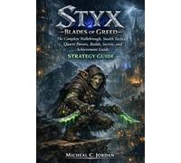 Styx: Blades of Greed Strategy Guide: The Complete Walkthrough, Stealth Tactics, Quartz Powers, Builds, Secrets, and Achievement Guide