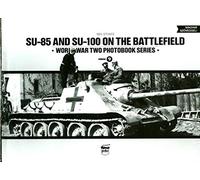 SU-85 and SU-100 on the Battlefield: World War Two Photobook Series: 9
