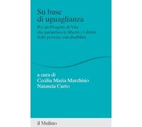 Su base di uguaglianza. Per un progetto di vita che garantisca le libertà e i diritti delle persone con disabilità (Percorsi)