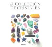 Su colección de cristales: Cómo crear una colección de cristales y piedras para toda la vida. (CIENCIA)