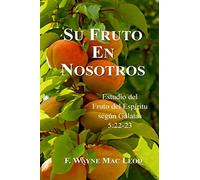 Su Fruto en Nosotros: Estudio del Fruto del Espíritu Según Gálatas 5:22-23