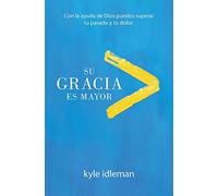 Su Gracia Es Mayor: Con La Ayuda de Dios Puedes Superar Tu Pasado Y Tu Dolor