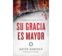 Su gracia es mayor: El Evangelio En La Vida De José/ the Gospel in the Life of Joseph