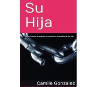Su Hija: Cómo el camino de un padre se convirtió en el propósito de una hija.