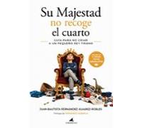 Su Majestad no recoge el cuarto. Guía para no criar a un pequeño rey tirano