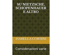 SU NIETZSCHE, SCHOPENHAUER E ALTRO: Considerazioni varie (Filosofia e Critica letteraria)