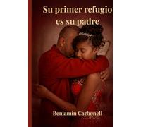 Su primer refugio es su padre: El papel del padre en el amor, la protección y la identidad