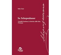 Su Schopenhauer. L’eredità kantiana, la dottrina delle idee, l’Oriente (Schopenhaueriana)