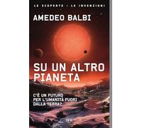 Su un altro pianeta. C'è un futuro per l'umanità fuori dalla Terra? (BUR Le scoperte, le invenzioni)