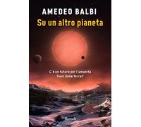 Su un altro pianeta. C'è un futuro per l'umanità fuori dalla Terra? (Varia)