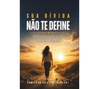 Sua Dívida Não Te Define: Uma história real sobre dívidas, recomeços e a coragem de reconstruir a própria vida