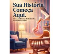 Sua História Começa Aqui [Brazilian Edition]: Uma Lembrança do Bebê até os Primeiros Anos