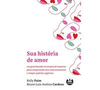 Sua história de amor: Um Guia Baseado na Terapia do Esquema para Compreender seus Relacionamentos e Romper Padrões Negativos