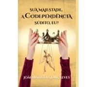 Sua Majestade A Codependência (ebook)