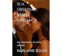 SUA OBSESSÃO,MINHA VINGANÇA: Um reencontro, um novo começo.
