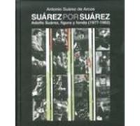 Suarez Por Suarez: Adolfo Suarez Figura Y Fondo (1977-1982)