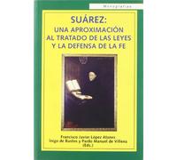 Suárez : una aproximación al tratado de las leyes y la defensa de la fe (SIN COLECCION)