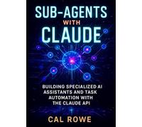 Sub-Agents with Claude: Building Specialized AI Assistants and Task Automation with the Claude API (AI Development with Claude)