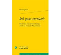 Sub specie aeternitatis: Etude des concepts de temps, durée et éternité chez Spinoza: 23 (Les Anciens Et Les Modernes - Etudes De Philosophie)
