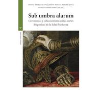 Sub umbra alarum: Ceremonial y coleccionismo en las cortes hispánicas de la Edad Moderna (Estudios históricos La Olmeda)