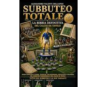 SUBBUTEO TOTALE LA BIBBIA DEFINITIVA DEL CALCIO DA TAVOLO: Guida completa a storia, tecniche, collezionismo, statistiche e palmares del subbuteo tradizionale e del calcio da tavolo