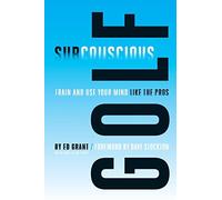 Subconscious Golf: Train and use your mind like the pros