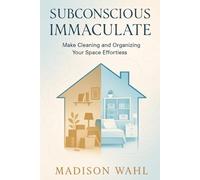 Subconscious Immaculate: Make Cleaning and Organizing Your Space Effortless