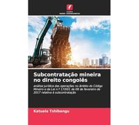 Subcontratação mineira no direito congolês: análise jurídica das operações no âmbito do Código Mineiro e da Lei n.º 17/001 de 08 de fevereiro de 2017 relativa à subcontratação