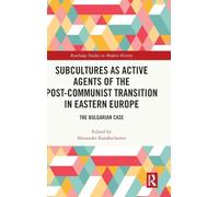 Subcultures as Active Agents of the Post-Communist Transition in Eastern Europe: The Bulgarian Case (Routledge Studies in Modern History)