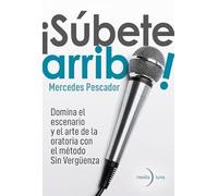 ¡Súbete arriba!: Domina el escenario y el arte de la oratoria con el método Sin Vergüenza