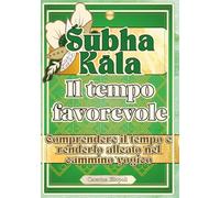Śubha Kāla - Il tempo favorevole: Comprendere il tempo e renderlo alleato nel cammino yogico
