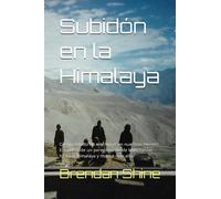 Subidón en la Himalaya: Conquistando las montañas en nuestras mentes. El camino de un peregrino desde Manchester hasta el Himalaya y mucho más allá.